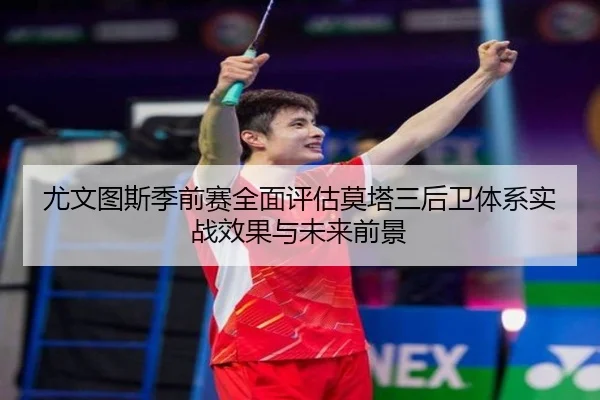 尤文图斯季前赛全面评估莫塔三后卫体系实战效果与未来前景